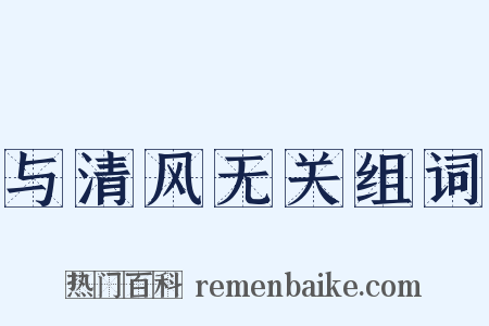与清风无关组词是什么意思的图片